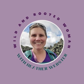 Wild and Rooted Woman with Heather Webster