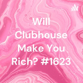 Will Clubhouse Make You Rich? #1623