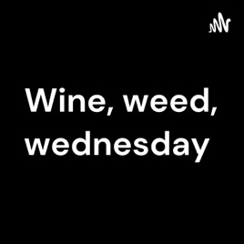 Wine, weed, wednesday