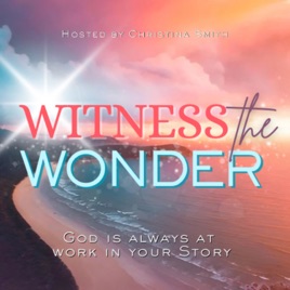 Witness the Wonder:Hearing God's Voice, Faith, Miracles and the Supernatural of God in Everyday Life