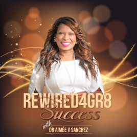 Rewired4Gr8Success with Dr. Aimée V Sanchez