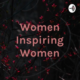 Women Inspiring Women