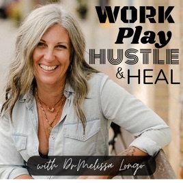 Work, Play, Hustle & Heal | Dr. Melissa Longo