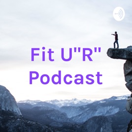 Fit U"R" Podcast