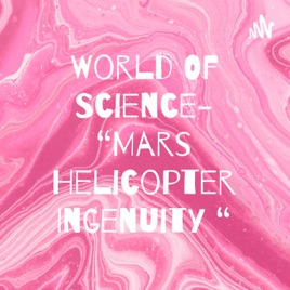 World Of Science- “Mars Helicopter Ingenuity “