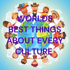 WORLDS BEST THINGS ABOUT EVERY CULTURE
