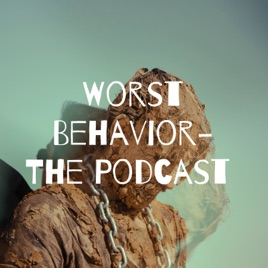 Worst Behavior- The Podcast