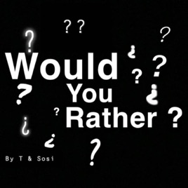Would you rather?