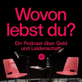 Wovon lebst du? Ein Podcast über Geld und Leidenschaft.