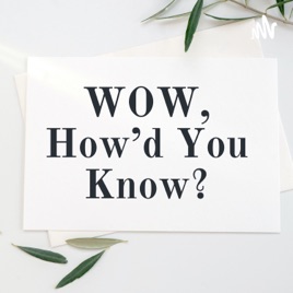WOW, How’d You Know?