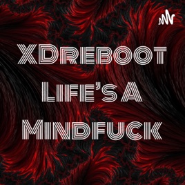 XDreboot Life's A Mindfuck