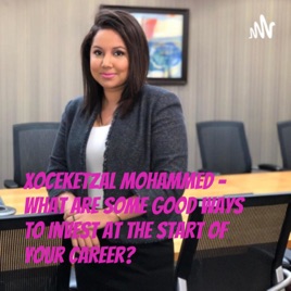 Xoceketzal Mohammed - What Are Some Good Ways To Invest At The Start Of Your Career?