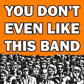 You Don't Even Like This Band
