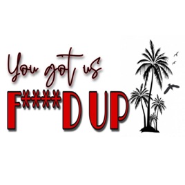 You Got Us Fucked Up
