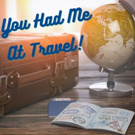 You Had Me at Travel Podcast