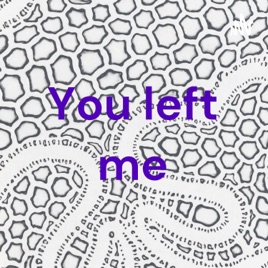 You left me