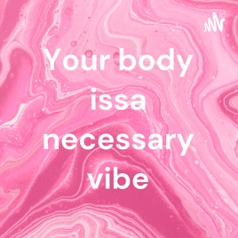 Your body issa necessary vibe