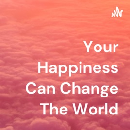 Your Happiness Can Change The World