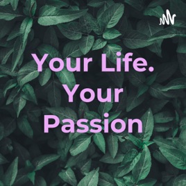 Your Life. Your Passion