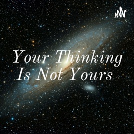 Your Thinking Is Not Yours