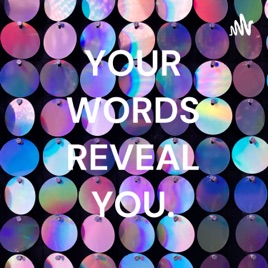 YOUR WORDS REVEAL YOU.