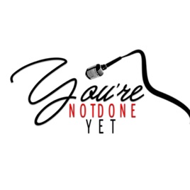 You’re Not Done Yet
