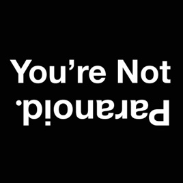 You're Not Paranoid