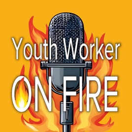 Youth Worker On Fire Podcast