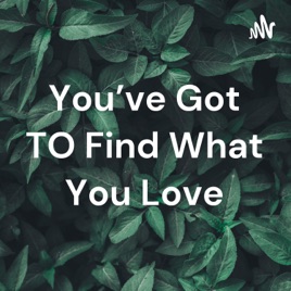 You've Got TO Find What You Love