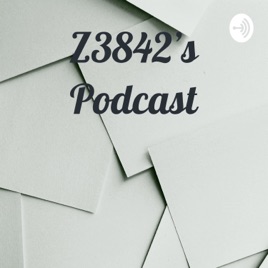 Z3842's Podcast