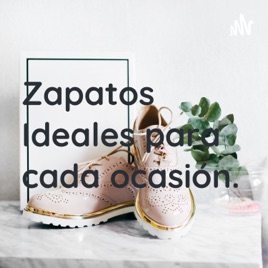Zapatos Ideales para cada ocasión.